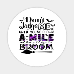 Don't Judge Me Until You've Flown A Mile On My Broom Funny Shirt Magnet